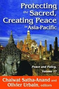 Protecting the Sacred, Creating Peace in Asia-Pacific Satha-Anand Chaiwat ; Urbain Olivier