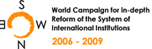 World Campaign for In-Depth Reform of the System of International Institutions The World Campaign for In-Depth Reform of the System of International Institutions intends to encourage a series of reforms of International Institutions towards a global system of democratic governance, through representative procedures involving the par