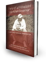 Diary of a Kidnapped Colombian Governor. A Journey Toward Nonviolent Transformation